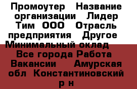 Промоутер › Название организации ­ Лидер Тим, ООО › Отрасль предприятия ­ Другое › Минимальный оклад ­ 1 - Все города Работа » Вакансии   . Амурская обл.,Константиновский р-н